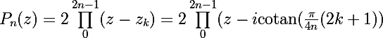 \Large P_n(z)=2\prod\limits_0^{2n-1}(z-z_k)=2\prod\limits_0^{2n-1}(z-i\text{cotan}(\frac{\pi}{4n}(2k+1))